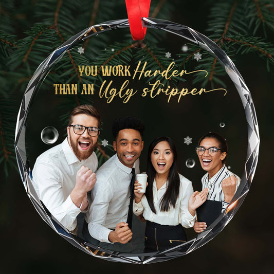 You Work Harder Than An Ugly Stripper Christmas Ornament