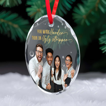 You Work Harder Than An Ugly Stripper Christmas Ornament