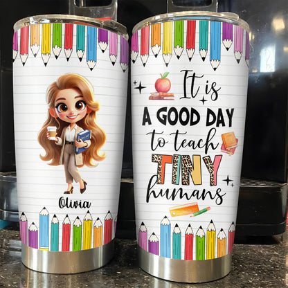 Good Day To Teach Tiny Humans Teacher Tumbler