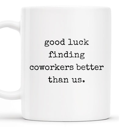 Good Luck Finding Coworkers Better Than Us Mug