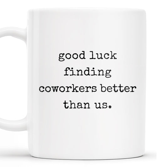 Good Luck Finding Coworkers Better Than Us Mug