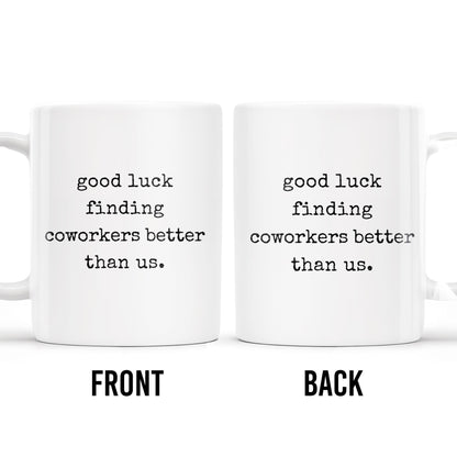 Good Luck Finding Coworkers Better Than Us Mug