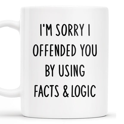 I'm Sorry I Offended You Using Facts & Logic Mug