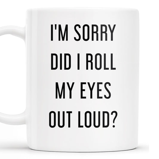 I'm Sorry Did I Roll My Eyes Out Loud Humorous Quote Mug