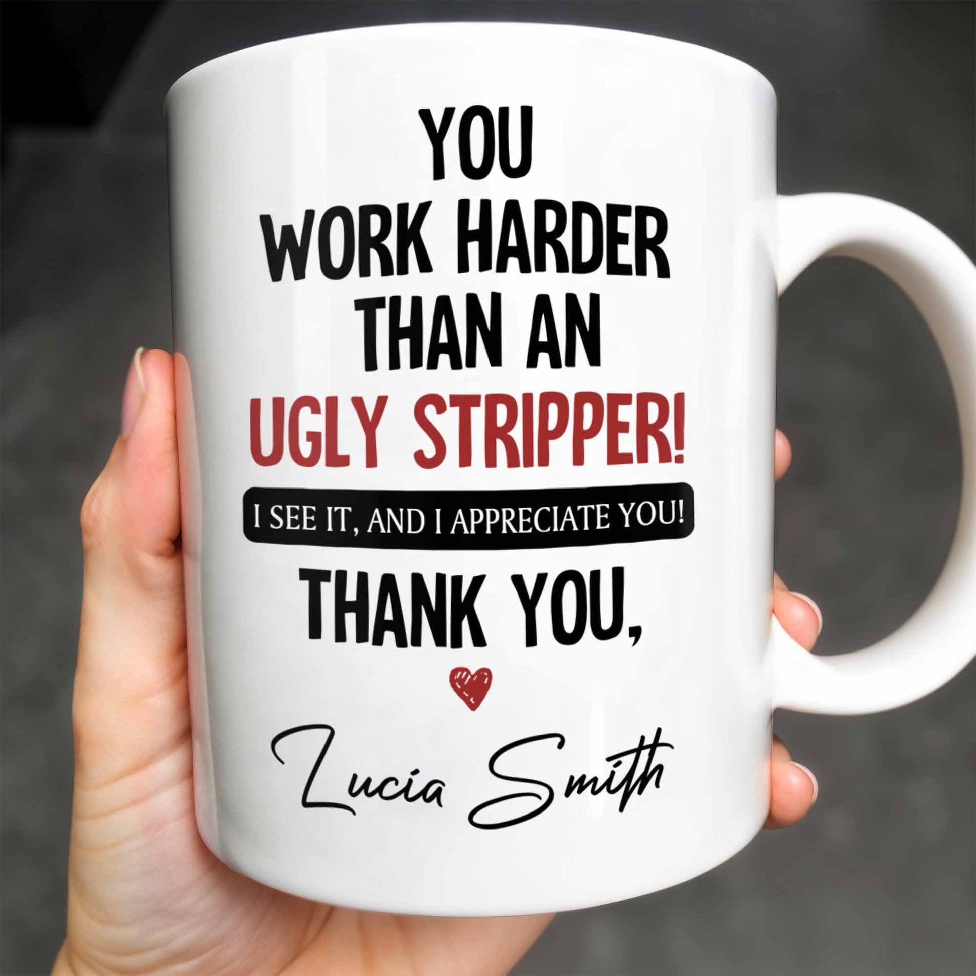 You Work Harder Than An Ugly Stripper Appreciation Mug