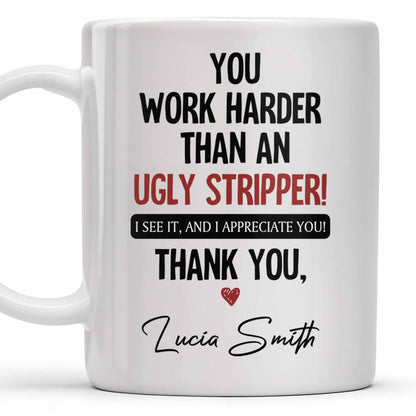 You Work Harder Than An Ugly Stripper Appreciation Mug