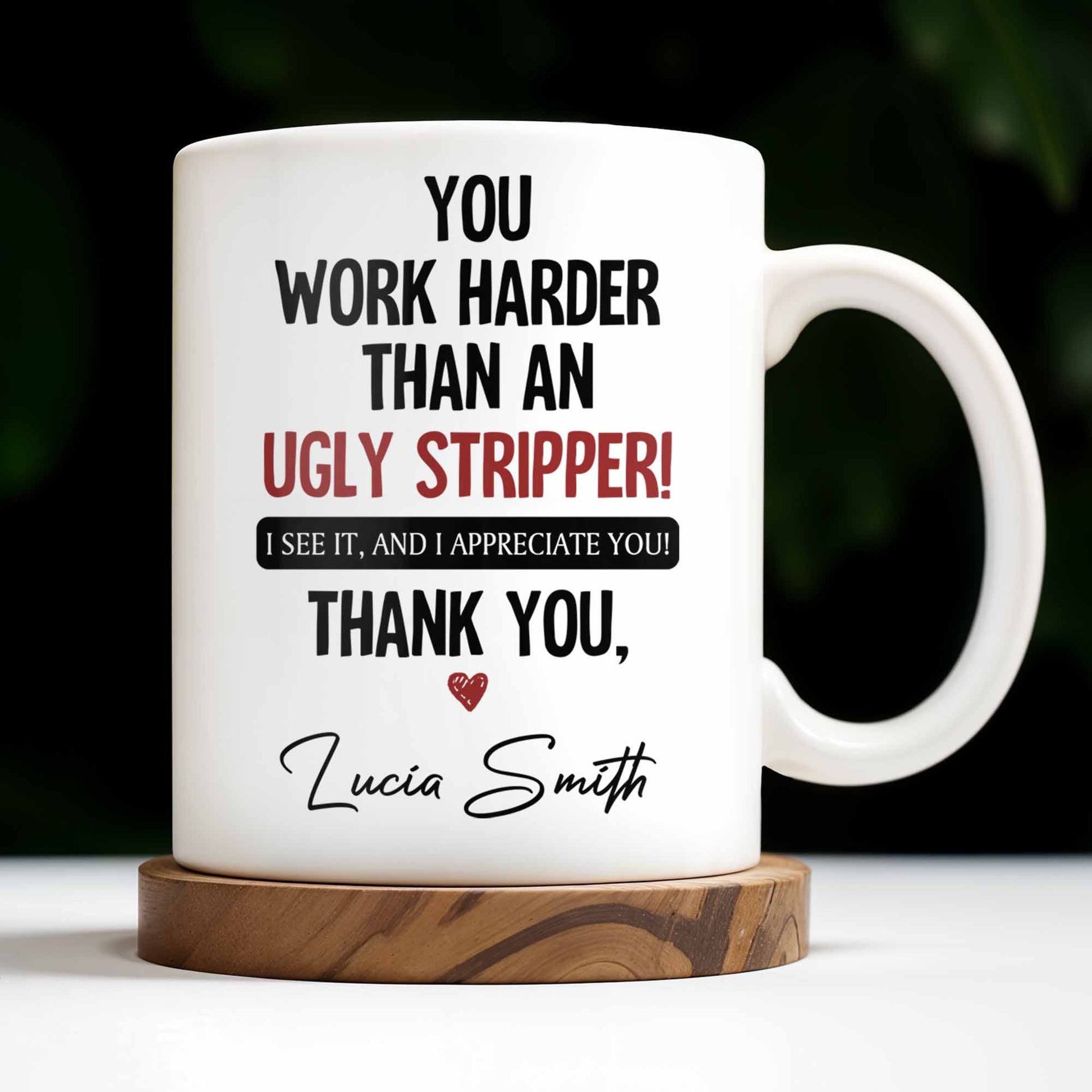 You Work Harder Than An Ugly Stripper Appreciation Mug