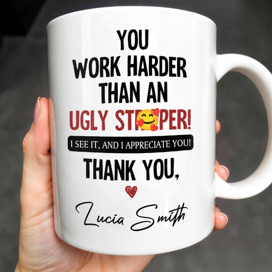 You Work Harder Than An Ugly Stripper Appreciation Mug - Personalized Custom Coffee Mug - COL112_MG