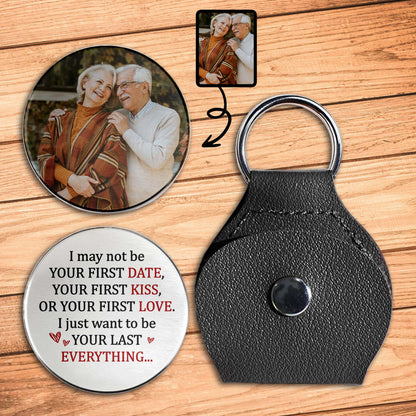 I May Not Be Your First Date, I Just Want To Be Your Last Everything