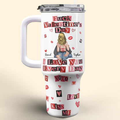Eff Valentine's Day I Love You Every Day - Personalized 40oz Tumbler With Straw - CPL1245_TBS