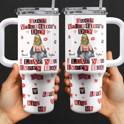 Eff Valentine's Day I Love You Every Day - Personalized 40oz Tumbler With Straw - CPL1245_TBS