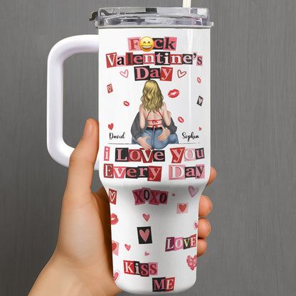 Eff Valentine's Day I Love You Every Day - Personalized 40oz Tumbler With Straw - CPL1245_TBS