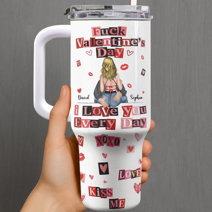 Eff Valentine's Day I Love You Every Day - Personalized 40oz Tumbler With Straw - CPL1245_TBS