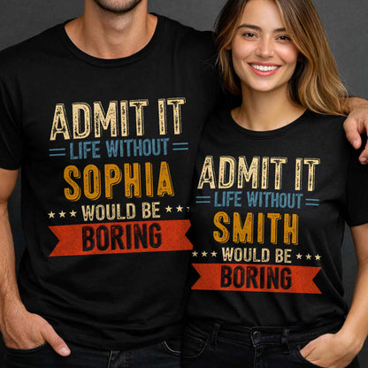 Admit It Life Without Me Would Be Boring Vintage Banner Stars - Personalized Custom Unisex T-shirt, Hoodie - CPL1563_BBAS