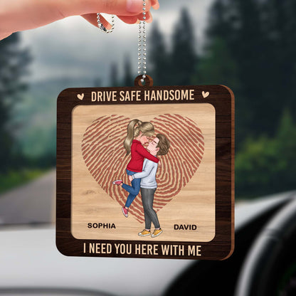 Drive Safe Handsome, I Need You Here With Me Car Ornament - Personalized Custom Wood Ornament, Car Hanging Ornament - CPL292_WCA