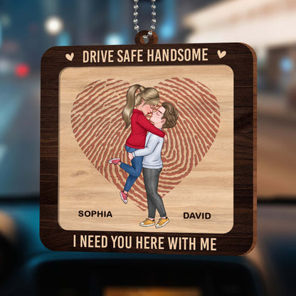 Drive Safe Handsome, I Need You Here With Me Car Ornament - Personalized Custom Wood Ornament, Car Hanging Ornament - CPL292_WCA