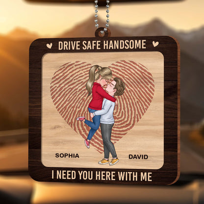 Drive Safe Handsome, I Need You Here With Me Car Ornament - Personalized Custom Wood Ornament, Car Hanging Ornament - CPL292_WCA