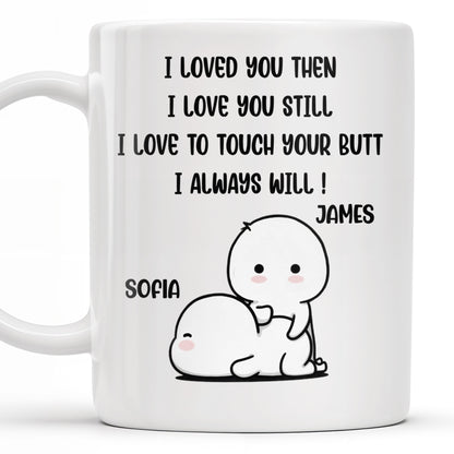 I Loved You Then, I Love You Still, Love To Touch Your Butt