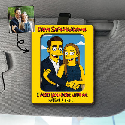 Drive Safe Handsome I Need You Here With Me, Cartoon Couple Visor Clip
