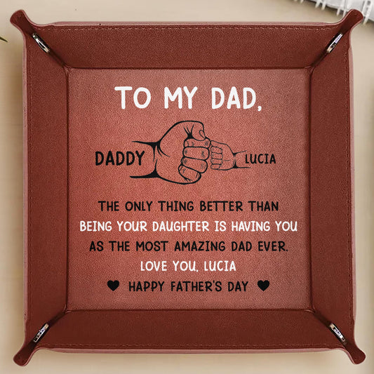 To My Dad, The Only Thing Better Than Being Your Daughter Is Having You As The Most Amazing Dad Ever - Personalized Leather Valet Tray - DAD007_LTRAY