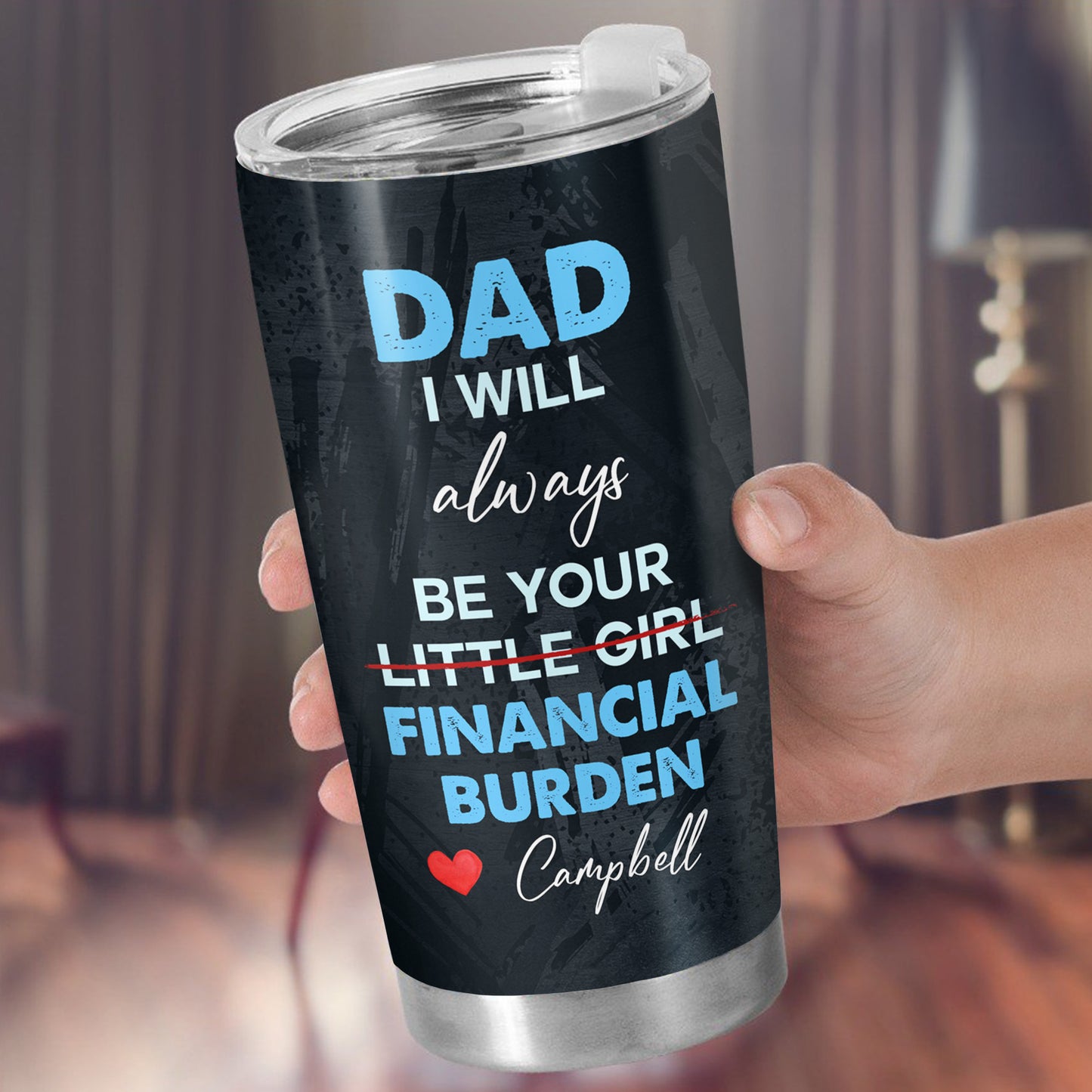 Dad I Will Always Be Your Little Girl Financial Burden Tumbler
