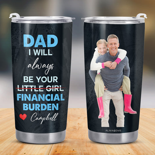 Dad I Will Always Be Your Little Girl Financial Burden Tumbler