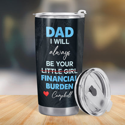Dad I Will Always Be Your Little Girl Financial Burden Tumbler