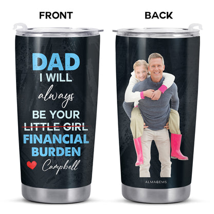 Dad I Will Always Be Your Little Girl Financial Burden Tumbler