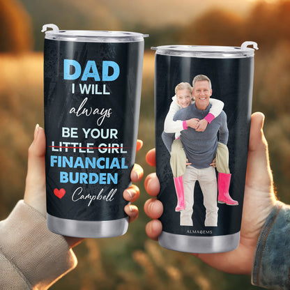 Dad I Will Always Be Your Little Girl Financial Burden Tumbler