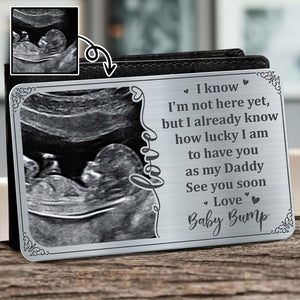 I Know I'm Not Here Yet, but I Already Know How Lucky, Ultrasound Image and Heart - Personalized Aluminum Wallet Card - DAD017_ALCA