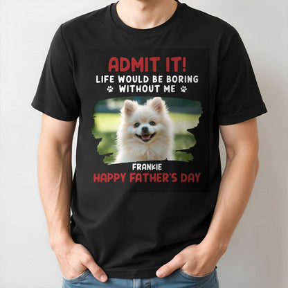 Admit It! Life Would Be Boring Without Me, Paw Prints and Dog