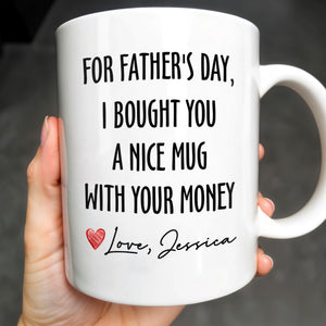 For Father's Day, I Bought You A Nice Mug With Your Money, Heart And Text
