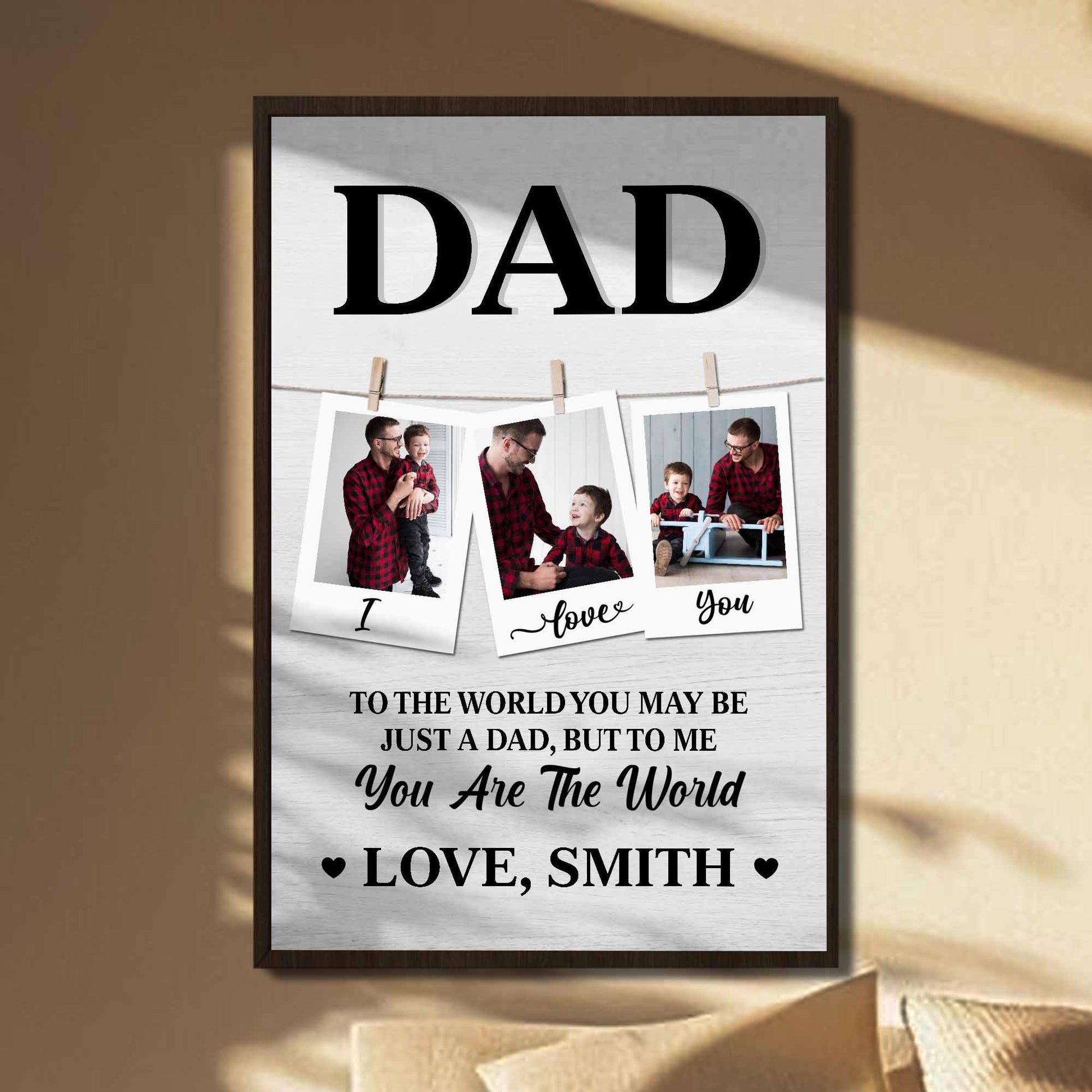 To The World You May Be Just A Dad, But To Me You Are The World