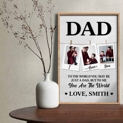 To The World You May Be Just A Dad, But To Me You Are The World