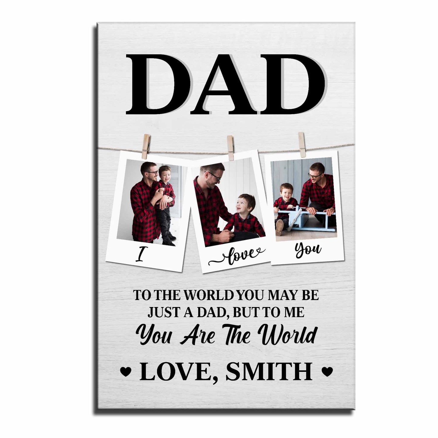 To The World You May Be Just A Dad, But To Me You Are The World