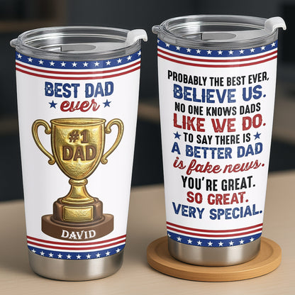 Best Dad Ever Gold Trophy With Funny Believe Us Message - Personalized Custom Stainless Steel Tumbler 20oz 30oz - DAD367_TB