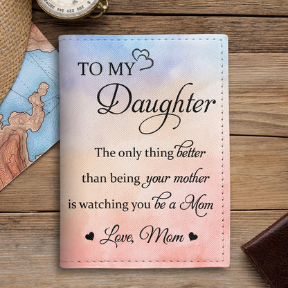To My Daughter, The Only Thing Better Than Being Your Mother Is Watching You Be A Mom, Heart