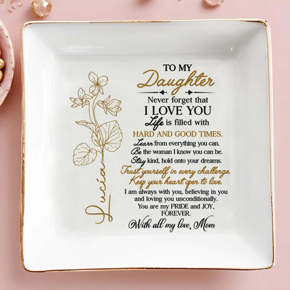 To My Daughter, Never Forget I Love You, Trust Yourself, Flower Design - Personalized Custom Jewelry Dish, Square Ceramic Dish - DAU109_SCRD