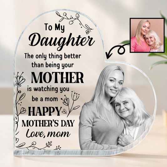 To My Daughter, The only thing being your better than Mother, Floral Design and Heart Shape - Personalized Heart Shaped Acrylic Plaque - DAU131_HAP