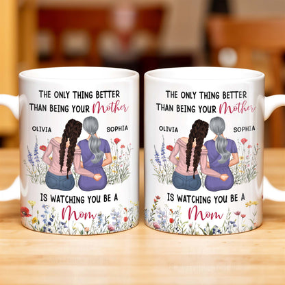 The Only Thing Better Than Being Your Mother Is Watching You Be A Mom, Mother And Daughter