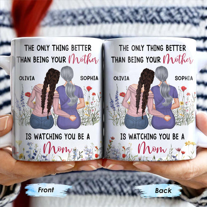 The Only Thing Better Than Being Your Mother Is Watching You Be A Mom, Mother And Daughter