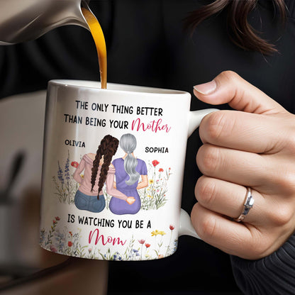 The Only Thing Better Than Being Your Mother Is Watching You Be A Mom, Mother And Daughter