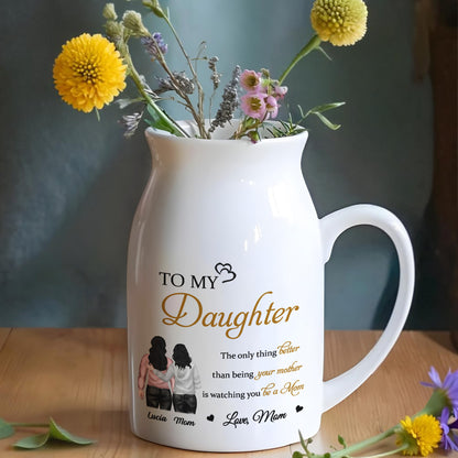 To My Daughter, The only thing better than being your mother is watching you be a Mom, Mother and Daughter