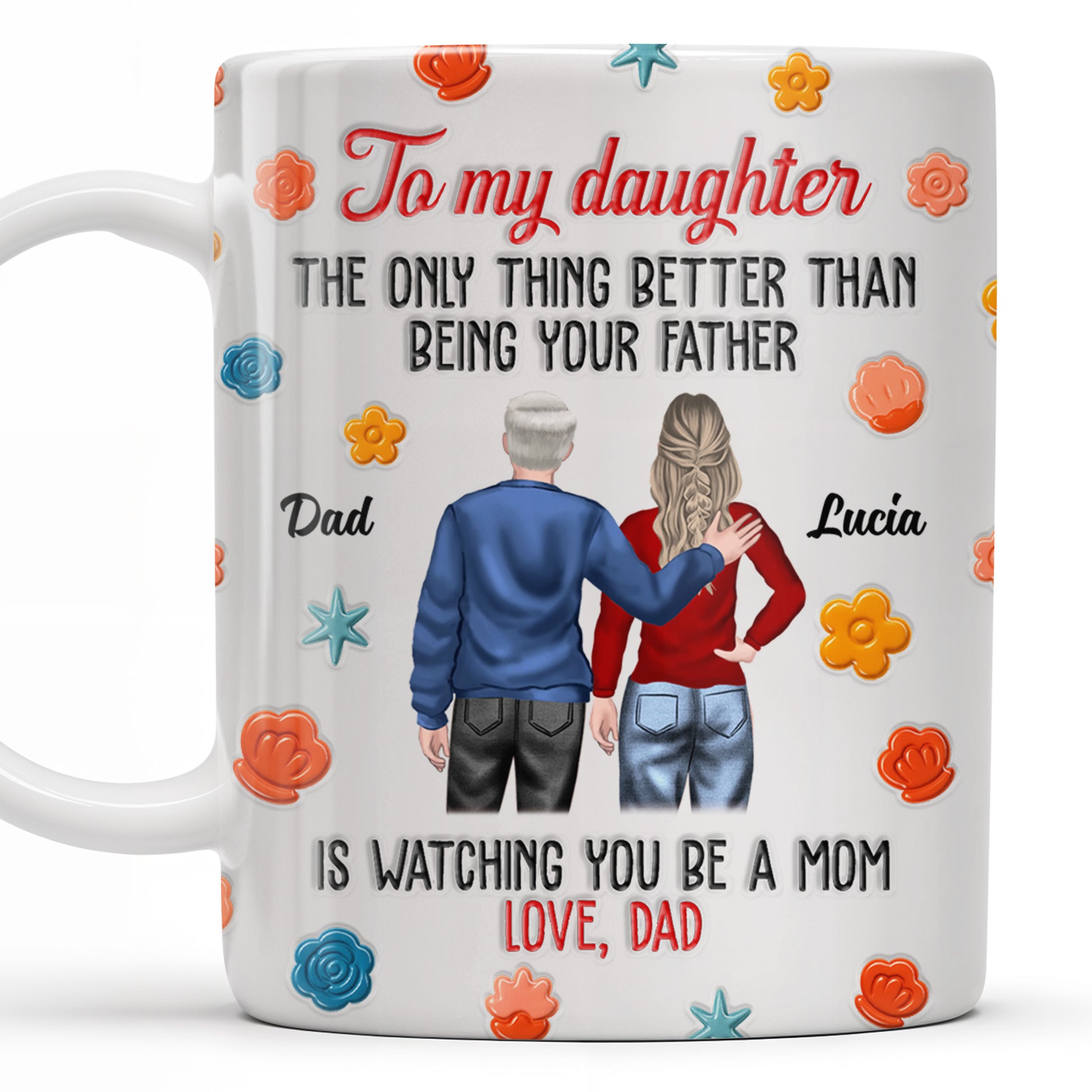 To My Daughter, The Only Thing Better Than Being Your Father, Father And Daughter, Flowers