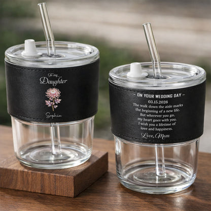To My Daughter On Your Wedding Day Custom Flower Leather Sleeve - Personalized Custom Leather Glass Cup - DAU354_LGCUP