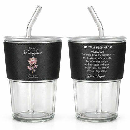 To My Daughter On Your Wedding Day Custom Flower Leather Sleeve - Personalized Custom Leather Glass Cup - DAU354_LGCUP