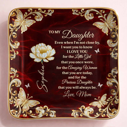 To My Daughter Even When I Am Not Close By Flower Butterflies - Personalized Custom Jewelry Dish, Ceramic Dish, Square Shape - DAU402_SCRF