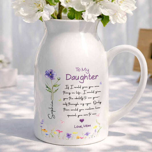 To My Daughter Ability To See Yourself Custom Birth Month Flowers - Personalized Ceramic Flower Vase - DAU466_CEV