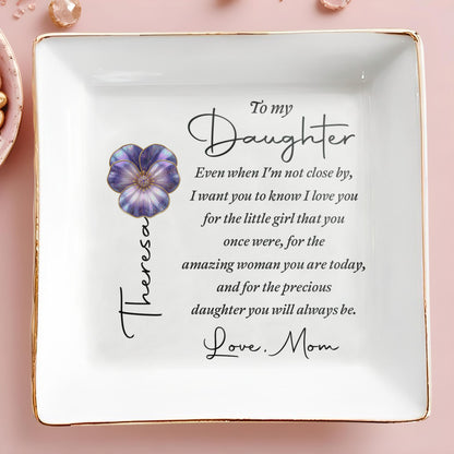 To My Daughter Even When I Am Not Close By Flower Heart - Personalized Custom Jewelry Dish, Square Ceramic Dish - DAU546_SCRD