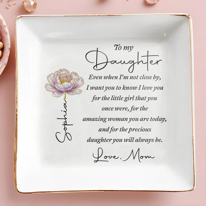 To My Daughter Even When I Am Not Close By Flower - Personalized Custom Jewelry Dish, Square Ceramic Dish - DAU578_SCRD